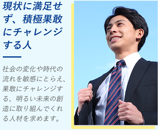 現状に満足せず、積極果敢にチャレンジする人