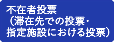 不在者投票（滞在先での投票・指定施設における投票）