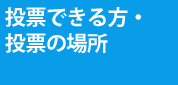 投票できる方・投票の場所