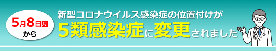 新型コロナウイルス感染症の位置付けが5類感染症に変更されました