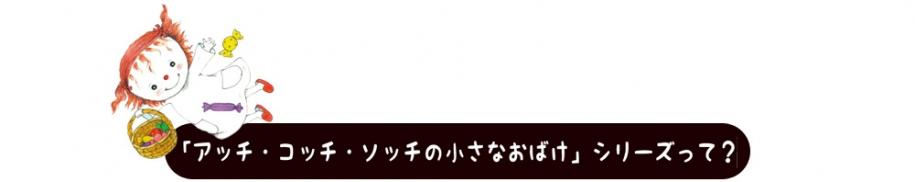 「アッチ・コッチ・ソッチの小さなおばけ」シリーズって？