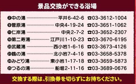 景品交換浴場 中の湯 / 菅原湯 / 仁岸湯 / 第二寿湯 / 武蔵湯 / 鶴の湯（北小岩）/ みどり湯 / つるの湯（船堀）