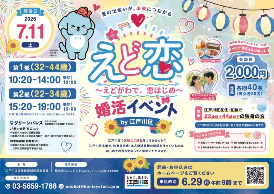 えど恋～えどがわで、恋はじめ～婚活イベントby江戸川区 第1部(32～44歳)10時20分～14時 第2部(22～34歳) 15時20分～19時 定員：各回40名（男女各20名） 参加費：2000円 場所：グリーンパレス