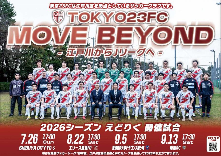 TOKYO23F MOVE BEYOND~江戸川からJリーグへ~ 東京23FCは江戸川区を拠点としているサッカークラブです。 2026シーズン えどりく開催試合:7月26日(日曜日)17時 対シブヤ シティー FC・8月22日(土曜日)17時 対エリース豊島FC・9月5日(土曜日)17時 対流通経済大学ドラゴンズ龍ヶ崎・9月13日(土曜日)17時30分 対南葛SC
