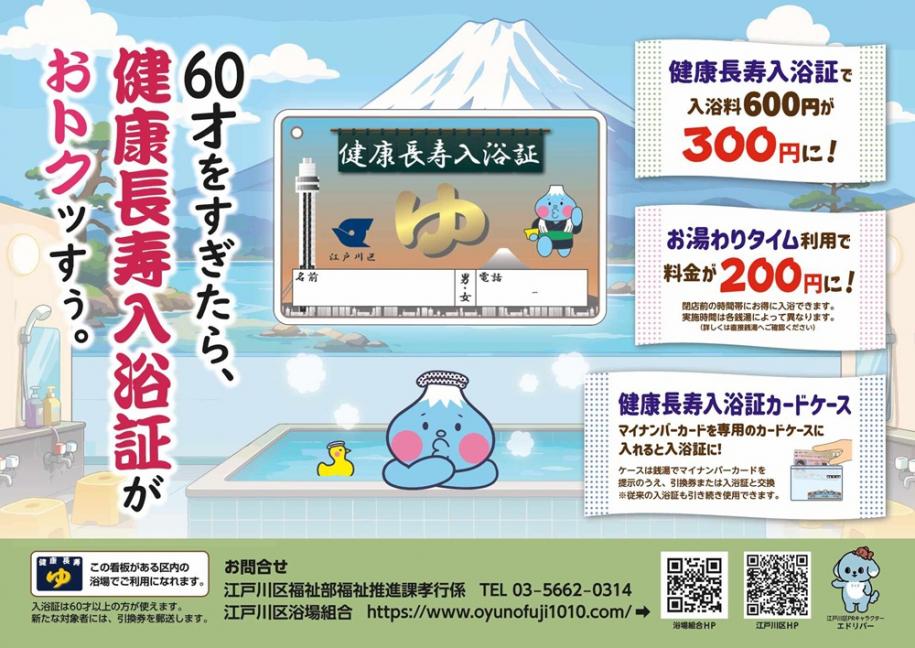 60才を過ぎたら、健康長寿入浴証がお得っすぅ。 健康長寿入浴証で入浴料600円が300円に！ お湯わりタイム利用で料金が200円に！ お問い合わせ：江戸川区福祉推進課孝行係 電話：03-5662-0314