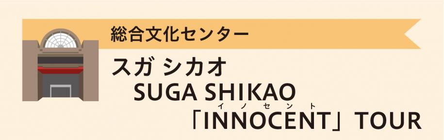 総合文化センター　スガシカオ SUGA SHIKAO「INNOCENT」TOUR