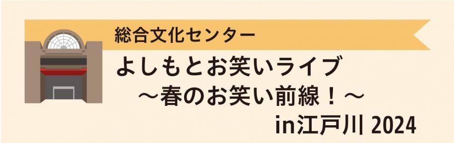 総合文化センター　よしもとお笑いライブ～春のお笑い前線！in江戸川 2024