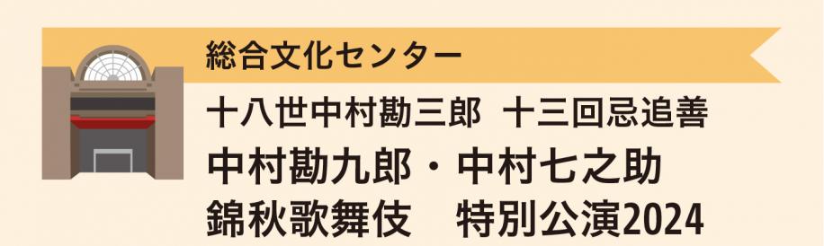 総合文化センター　十八世中村勘三郎 十三回忌追善　中村勘九郎・中村七之助 錦秋歌舞伎　特別公演2024