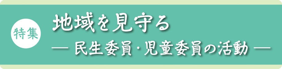 特集　地域を見守る ─民生委員・児童委員の活動─