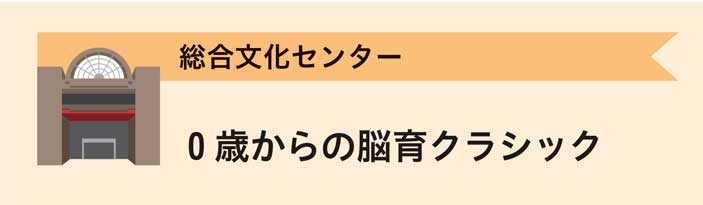 総合文化センター　0歳からの脳育クラシック