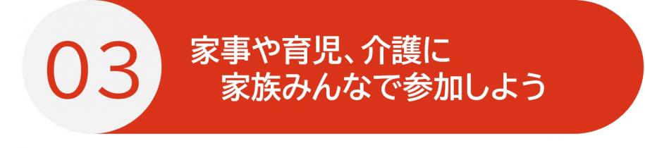 行動3 家事や育児、介護に家族みんなで参加しよう