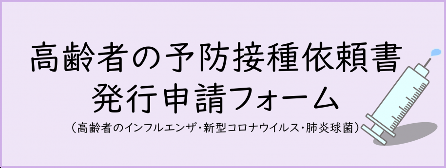 高齢者の予防接種依頼書　発行申請フォーム（高齢者のインフルエンザ・新型コロナウイルス・肺炎球菌）