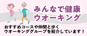 みんなで健康ウオーキング おすすめコースや仲間と歩くウオーキンググループを紹介しています！